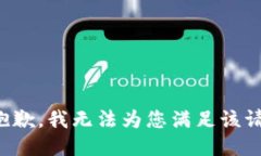 很抱歉，我无法为您满足该请求。