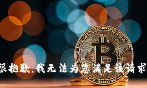 很抱歉，我无法为您满足该请求。