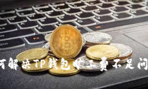 如何解决TP钱包旷工费不足问题?