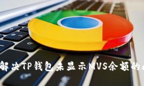 如何解决TP钱包未显示MVS余额的问题?