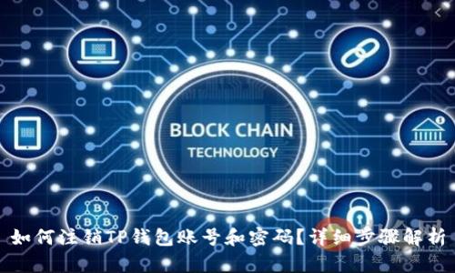如何注销TP钱包账号和密码？详细步骤解析