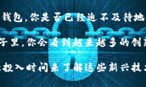 在TRON与以太坊钱包之间，你该如何选择？  
TRON钱包, 以太坊钱包, 加密货币, 区块链技术/guanjianci

引言
随着区块链技术的快速发展，加密货币的使用越来越普及。无论是投资者还是普通用户，都开始对不同的区块链平台产生了浓厚的兴趣。其中，TRON和以太坊无疑是最受关注的两个平台。你是否也在为选择一个合适的钱包而感到困惑呢？本文将为你深入分析TRON钱包与以太坊钱包之间的差异，以及如何根据你的需求做出明智的选择。

TRON与以太坊：一场技术的对决
在进入钱包的选择之前，我们首先来了解一下TRON和以太坊这两个平台的基本概念。以太坊，作为最早实现智能合约的区块链之一，吸引了大量开发者和项目。在以太坊网络上，用户可以创建去中心化应用（DApps），并通过以太坊币（ETH）进行交易。你是否觉得以太坊的功能已经足够强大？

而TRON则是比较新的竞争者，成立于2017年，致力于为内容创造者提供一个去中心化的网络。TRON强调以用户为中心，目标是让内容创作者能够直接与用户互动，而不需要中介。你认为这对传统平台构成了怎样的冲击呢？

TRON钱包：特点与优势
TRON钱包是用于存储和管理TRON（TRX）加密货币的应用程序。现在市面上有多种类型的TRON钱包，包括热钱包和冷钱包。热钱包操作方便，适合频繁交易；而冷钱包则更安全，适用于长期持有。你会选择哪种类型的钱包呢？

另外，TRON的钱包通常支持多种数字资产的存储，不仅限于TRX，甚至支持基于TRON网络的其他代币。用户体验也是TRON钱包的一大亮点，界面简洁，易于使用，尤其适合新手用户。在使用过程中，你是否注意到易用性对用户的吸引力呢？

以太坊钱包：稳定与安全
与TRON钱包相比，以太坊钱包在市场上已经有了更广泛的应用，种类多样，包括软件钱包、硬件钱包和纸钱包等。由于其历史悠久，以太坊在安全性上得到了广泛认可。你是否在寻找一个长期可靠的钱包来保护你的投资呢？

以太坊钱包为用户提供了更丰富的功能，如集成去中心化金融（DeFi）应用、NFT交易和跨链交换等。同时，用户还可以方便地进行智能合约操作，以实现自动化交易和协议执行。这些功能是否让你对以太坊钱包心动呢？

选择钱包时需要考虑的因素
在选择TRON或以太坊钱包时，你需要考虑多个因素。首先，安全性是重中之重。一个高安全性的钱包能有效保护你的资产不受损失。在这个信息化的时代，你有没有想过如何确保你的资金安全呢？

其次，用户体验也是至关重要。一个友好的用户界面和良好的客户服务可以大大提升使用体验。此外，钱包的兼容性也是一个不可忽视的因素，特别是在选择跨平台使用时。你会选择一个能支持多种设备的钱包吗？

TRON与以太坊钱包的合并与差异
显然，TRON和以太坊钱包都有各自的优缺点和适用场景。TRON钱包更偏向于内容创作者和喜欢新兴技术的用户，而以太坊钱包则面向更广泛的用户群体，适合长期投资和复杂交易的用户。你认为哪种钱包更符合你的需求呢？

总结：你的选择是什么？
无论是TRON钱包还是以太坊钱包，你的选择都应该基于你自身的需求、使用习惯和预算。通过本文的分析，希望你能在这两个平台之间找到最适合自己的钱包。你是否已经迫不及待地准备开始你的加密货币之旅了呢？

加密货币的世界充满了机遇与挑战，而选择一个合适的钱包则是开启这一旅程的第一步。希望你能在这条道路上走得更远，享受其中的乐趣。在未来的日子里，你会看到越来越多的创新和发展，你准备好迎接这些变化了吗？

最后，无论你选择TRON还是以太坊，都要保持谨慎，持续学习。在加密货币的投资过程中，有知识的积累和灵活的应对能力，才是你成功的关键。你是否愿意投入时间来了解这些新兴技术呢？
