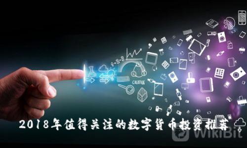 2018年值得关注的数字货币投资推荐