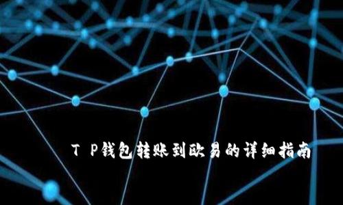 T P钱包转账到欧易的详细指南
T P钱包转账到欧易的详细指南