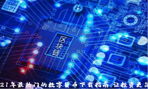 2021年最热门的数字货币下载指南:让投资更简单