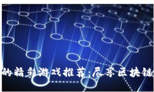 TP钱包上的精彩游戏推荐:尽享区块链极速乐趣
