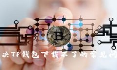 解决TP钱包下载不了的常见问题
