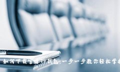 : 如何下载官方TP钱包：一步一步教你