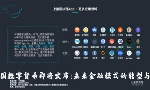 : 中国数字货币即将发布：未来金融模式的转型与挑战