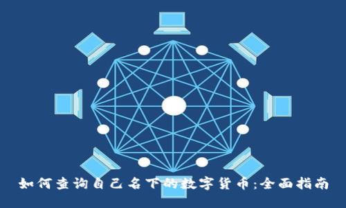 如何查询自己名下的数字货币：全面指南