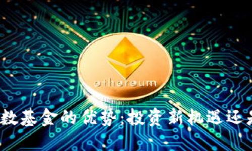 数字货币指数基金的优势：投资新机遇还是风险挑战？