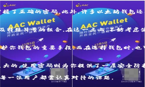   以太坊钱包真的需要密码吗？探讨安全与便利的平衡 / 

 guanjianci 以太坊钱包, 密码安全, 加密货币, 数字资产 /guanjianci 

引言
在数字货币的世界里，以太坊（Ethereum）作为一种主流的区块链平台，其钱包的安全性与使用便利性始终是广泛讨论的话题。尤其是关于以太坊钱包是否需要密码的问题，常常引发用户们的疑虑与猜想。你是不是也有这样的困扰？在选择或使用以太坊钱包时，密码的重要性与必要性究竟是什么？

了解以太坊钱包的基本概念
在深入探讨密码的角色之前，我们首先需要对以太坊钱包有一个基本的了解。以太坊钱包是用来存储、发送和接收以太坊及其代币（如 ERC-20 代币等）的一种工具。它可以是软件钱包、硬件钱包或是纸钱包等多种形式。每种形式的钱包都有其自身的特点和安全性，而密码则在这其中担当着至关重要的角色。

密码在以太坊钱包中的作用
密码作为安全措施之一，主要是用来保护用户的资产不被未经授权的访问。当你创建一个以太坊钱包时，通常会被要求设置一个密码。这是为了确保只有你本人能够进行交易和管理你的数字资产。试想一下，如果没有密码，你的资金将面临多大的风险！

没有密码的钱包会面临哪些风险？
首先，假如你的钱包没有设置密码，任何能够接触到你钱包信息的人都可以直接访问并且转移你的资金。这无疑是一场灾难。你可能会在一夜之间失去所有的资产，而你可能根本不知道是什么时候发生的。

其次，无密码的钱包也无法提供任何保护措施。如果你的设备被黑客入侵，或者你误将钱包信息泄露给他人，你的资金便会毫无悬念地被盗取。这种无防备的状态就像是把你的全部财产放在一个毫无锁的房间里，你不觉得这样是有风险的吗？

使用密码保护钱包的优点
使用密码保护以太坊钱包，可以显著提高资产的安全性。即使有人能够获得你的钱包地址和公钥，仍然无法进行任何操作，除非他们掌握了正确的密码。此外，许多以太坊钱包还提供了额外的安全功能，比如双重验证（2FA）和恢复种子短语，进一步加强安全性。

选择密码时的注意事项
然而，设置一个强密码也并非易事。你是否曾因难以记住复杂密码而苦恼？强密码的制定需要综合考虑多个因素，如字母大小写、数字及特殊符号的组合。在这一点上，不妨考虑使用密码管理器来生成和存储密码，这不仅能确保密码的安全性，还能轻松地访问和管理。

如何保障你的以太坊钱包安全
除了设置密码外，还有许多措施可以保障以太坊钱包的安全。例如，定期更新密码、启用双重验证、保管好你的恢复短语等，这些都是保护你钱包的重要手段。而在选择钱包时，也可以考虑那些提供较好安全记录和用户评价的钱包服务商。

总结
综上所述，密码在以太坊钱包中并不是可有可无的选择，而是保护你数字资产安全的关键因素之一。没有密码的情况下，风险无疑是巨大的，使用密码则为你提供了一层安全防护。你是否认为，随着数字资产的普及和价值的上升，采取措施保障自己资产的安全已成为每个用户不可忽视的责任？

希望通过本文能够让你对以太坊钱包的密码问题有更加深刻的理解。数字货币的未来是不可限量的，而做好资产安全防护，将是我们每一位用户都需认真对待的课题。