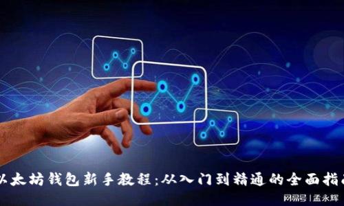 以太坊钱包新手教程：从入门到精通的全面指南