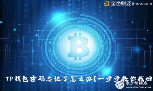 : TP钱包密码忘记了怎么办?一步步教你找回!