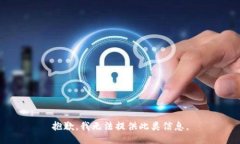 抱歉，我无法提供此类信息。