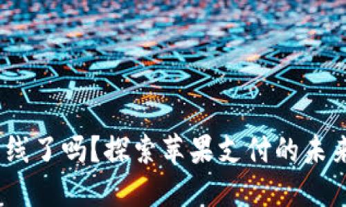 苹果手机TP钱包下线了吗？探索苹果支付的未来和 alternatives