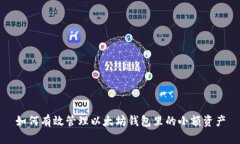 如何有效管理以太坊钱包里的小额资产