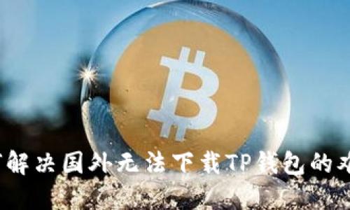 如何解决国外无法下载TP钱包的难题?