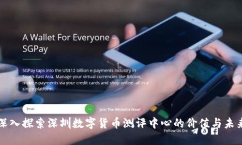 深入探索深圳数字货币测评中心的价值与未来