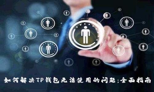 如何解决TP钱包无法使用的问题：全面指南