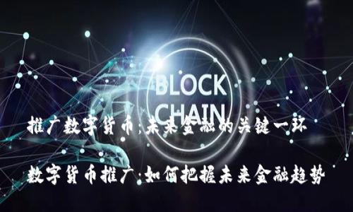 推广数字货币：未来金融的关键一环

数字货币推广：如何把握未来金融趋势