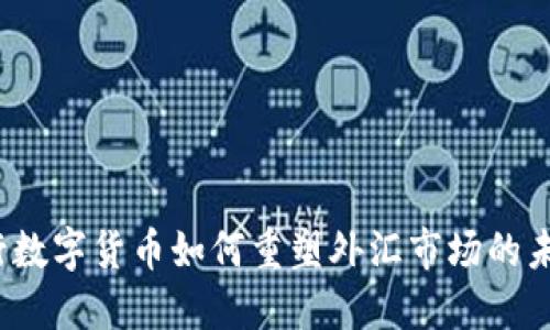 央行数字货币如何重塑外汇市场的未来?