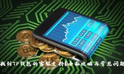 如何找到TP钱包的客服支持?全面攻略与常见问题解答