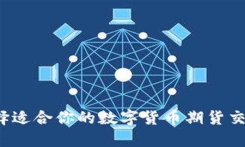 如何选择适合你的数字货币期货交易平台?
