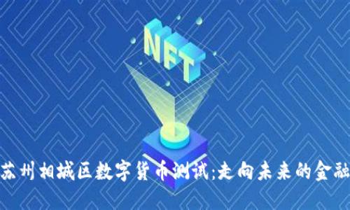 探索苏州相城区数字货币测试：走向未来的金融革命
