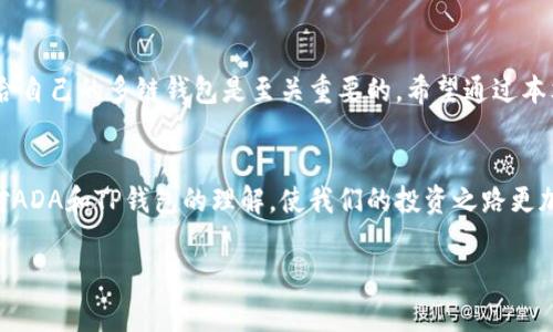 在讨论ADA（卡尔达诺）和TP钱包（TokenPocket，常用于管理各种加密货币的多链钱包）之间的关系时，可以从多个角度进行阐述。以下是关于ADA和TP钱包的一些相关信息和分析。

### ADA与TP钱包的关系

#### 1. 什么是ADA？
ADA是卡尔达诺区块链的原生加密货币，由著名的区块链科学家查尔斯·霍斯金森（Charles Hoskinson）创建。卡尔达诺以其安全、高效和可扩展性而闻名，被业界广泛认为是下一代区块链技术的先锋之一。

#### 2. TP钱包的功能
TP钱包是一个多链钱包，支持多种加密货币和区块链。用户可以通过TP钱包安全地存储、交易和管理各种加密资产。TP钱包的用户界面友好，支持DApp（去中心化应用）的使用，让用户可以方便地访问各类区块链服务。

#### 3. ADA在TP钱包中的支持
许多用户会问：“TP钱包支持ADA吗？”答案是肯定的。TP钱包已经集成了对ADA的支持，用户可以在钱包内轻松管理和交易ADA资产。这使得TP钱包成为了一个非常方便的工具，尤其是对于那些同时持有多种加密货币的用户。

#### 4. 如何在TP钱包中管理ADA
管理ADA非常简单。在TP钱包中，你只需要按照以下步骤操作：
ul
    li下载并安装TP钱包应用。/li
    li创建一个新的钱包，或者导入已有钱包。/li
    li在钱包界面中查找ADA，点击添加到你的资产列表中。/li
    li可以进行ADA的接收、发送及转账。简单而直接！/li
/ul

#### 5. 为什么选择TP钱包来管理ADA
选择TP钱包来管理ADA有几个明显的优势：
ul
    listrong多链支持：/strongTP钱包不只支持ADA，还支持其他多种加密货币，适合多样化投资的用户。/li
    listrong用户友好：/strongTP钱包的界面设计简洁，使得即使是新手用户也能轻松上手。/li
    listrong安全性：/strongTP钱包采用了多层安全防护措施，用户资金得到了有效的保护。/li
    listrongDApp支持：/strong用户可以通过TP钱包方便地访问各种去中心化应用，体验更多区块链带来的创新服务。/li
/ul

#### 6. 使用TP钱包的注意事项
尽管TP钱包提供了许多便利，但用户在使用时还是要留意一些注意事项，比如：
ul
    li确保你的助记词和私钥安全。/li
    li定期更新钱包软件，以获取最新的安全性和功能改进。/li
    li警惕各种诈骗，尤其是在进行资产交易时。/li
/ul

#### 7. ADA与区块链的未来
对于ADA来说，它的发展潜力依然巨大。随着区块链技术的不断演进，ADA作为一个强有力的项目，未来可能会在更多的领域发挥其作用。“你是不是也赞同，ADA未来的走向将更加明朗？”

#### 8. 总结
总的来说，TP钱包与ADA的结合为用户提供了方便、安全的资产管理体验。在这个多链的世界中，选择一个适合自己的多链钱包是至关重要的。希望通过本文的介绍，能够让更多用户了解如何在TP钱包中管理ADA，以及它们如何共同为我们带来更好的区块链体验。

#### 9. 参与社区，共享经验
你是否已经在使用TP钱包管理你的ADA了呢？欢迎在评论区分享你的经验和看法，大家可以一起探讨，加深对ADA和TP钱包的理解，使我们的投资之路更加顺利。

这样详细的内容将有助于，并且通过引导问题和日常用语，使读者产生更好的共鸣和参与感。