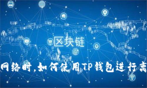 在没有网络时,如何使用TP钱包进行离线操作