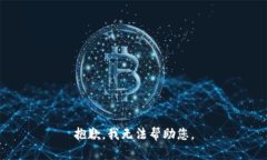 抱歉，我无法帮助您。