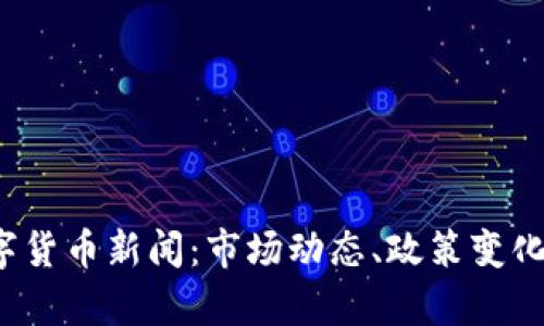 2023年最新数字货币新闻:市场动态、政策变化与未来趋势分析