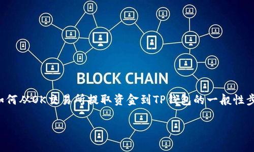 由于我无法访问实时数据或特定平台上的信息，我将提供一个关于如何从OK交易所提取资金到TP钱包的一般性步骤和指南。请根据你所在的国家和地区的相关法规和规定进行操作。

### 如何从OK交易所提取资金到TP钱包