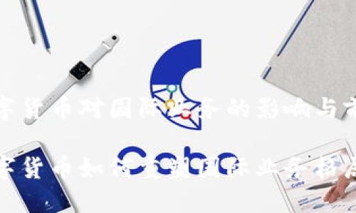 数字货币对国际业务的影响与前景

数字货币如何重塑国际业务格局