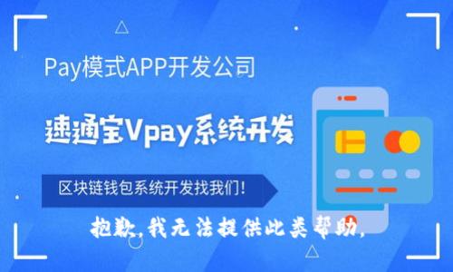 抱歉，我无法提供此类帮助。