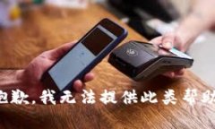 抱歉，我无法提供此类帮助。