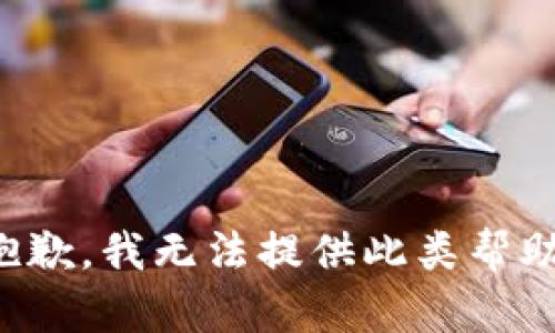 抱歉，我无法提供此类帮助。