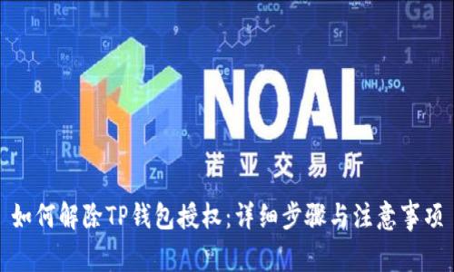 如何解除TP钱包授权:详细步骤与注意事项