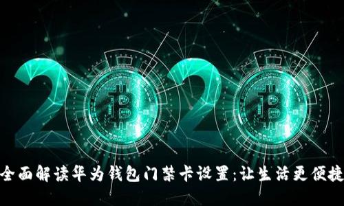 全面解读华为钱包门禁卡设置：让生活更便捷