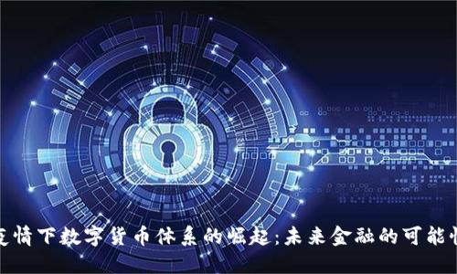 疫情下数字货币体系的崛起:未来金融的可能性