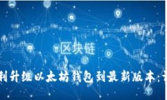 如何顺利升级以太坊钱包到最新版本：