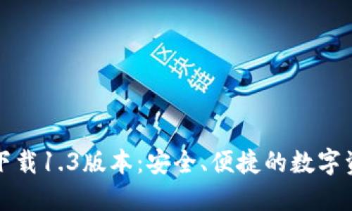 TP钱包官网下载1.3版本:安全、便捷的数字资产管理利器