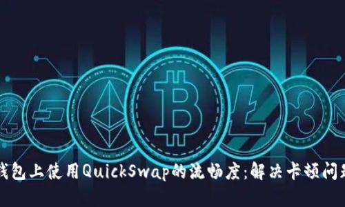 提升你在TP钱包上使用QuickSwap的流畅度:解决卡顿问题的终极指南