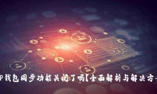 TP钱包同步功能关闭了吗？全面解析与解决方案