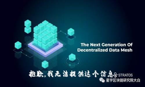 抱歉，我无法提供这个信息。