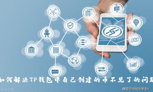 如何解决TP钱包中自己创建的币不见了的问题