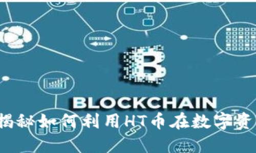HT数字货币:揭秘如何利用HT币在数字资产交易中获利