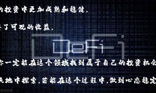 biao ti/biao ti

如何安全高效地买卖数字货币股票？

/guanjianci

相关关键词: 数字货币, 股票交易, 投资技巧, 市场分析

在当今数字化的时代，越来越多的人开始关注数字货币和股票的投资。数字货币如比特币、以太坊等，因其去中心化、匿名性等特点受到欢迎。而传统的股票市场，即便经历了多年的波动，仍然是许多人心目中理想的投资领域。那么，该如何安全高效地进行买卖数字货币和股票呢？

一、了解数字货币与股票的基本概念

在深入操作之前，首先需要清楚这两种投资工具的基本概念。

数字货币是一种基于区块链技术的虚拟货币，通过互联网进行交易，不受任何国家或机构的控制。而股票则是一种代表公司所有权的金融资产，持有股票意味着你拥有了公司的一部分。

你可能会问：“那么，二者有什么区别呢？”简单来说，数字货币波动性更大，风险相对较高；而股票则相对稳定，适合更为保守的投资者。

二、选择合适的平台进行交易

无论你是准备买卖数字货币还是股票，选择一个安全可靠的平台至关重要。在选择时，你需要考虑以下几个因素：

ul
    listrong安全性：/strong平台应具备良好的安全机制，例如双重认证和保险保障。/li
    listrong用户体验：/strong一个易于操作的界面能够帮助你更快上手。/li
    listrong手续费：/strong了解各类交易费用，费用高低会直接影响到你的投资收益。/li
    listrong客户服务：/strong优质的客户支持能够帮助你解决问题，尤其是在交易过程中。/li
/ul

在考虑这些因素时，你是否会感到无所适从？其实，调研一下用户评价和使用体验会帮助你做出更明智的决策。

三、制定投资策略

无论是数字货币还是股票，制定一个合理的投资策略都非常重要。不同的策略适应不同的市场环境和个人风险承受能力。

例如，你可以考虑长线投资，逐步增加投入，分享公司的长期收益。这对于股票投资尤其有效。而对于数字货币，则可以尝试短线交易，通过抓住市场波动进行买卖。

你是不是也觉得投资需要一套科学的策略呢？很多人错误地认为只要跟随市场趋势就行，但其实，策略的制定应该结合个人的财务状况、市场分析以及未来预判。

四、市场分析的重要性

在数字货币和股票的交易中，市场分析显得尤为重要。从基本面和技术面入手，可以帮助你更好地判断何时进场、何时离场。

基本面分析是指通过研究公司的财务报告、行业趋势以及市场环境等来评估其价值。而技术面分析则是通过历史价格图表、成交量等数据来预测未来价格走势。

你可能会疑惑：“只靠数据能够预测市场吗？”其实，这并非绝对。市场的波动有时受到众多不可控因素的影响，因此保持理性的判断十分重要。

五、风险管理与心理素质

投资区块链和股票市场的风险永远存在。良好的风险管理策略能够帮助你在面对不确定性时保持冷静。

设定止损位是其中一个有效的方法，它能够在你的损失达到一定程度时自动卖出，防止更大的亏损。同时，保持健康的心理素质也非常重要。市场的不确定性会引发人们的焦虑和恐惧，在做决策时，保持客观冷静是至关重要的。

你有没有在投资时，因为情绪波动而做出不理智的决策过？很多投资者都经历过这样的阶段。因此，时刻提醒自己保持冷静和理智会帮助你更好地控制风险。

六、了解相关法律法规

数字货币的监管政策依然在不断演变，各国对其态度不一，某些地区甚至对数字货币交易进行了严格限制。因此，在参与交易前，务必了解相关的法律法规，确保自己的合法权益不受侵害。

你认为了解法律法规真的很重要吗？答案是肯定的，因为任何一位合格的投资者都应该在法律的框架下进行投资活动。

七、学习与反馈

投资是一场持续学习的旅程。市场瞬息万变，新的知识与信息层出不穷，只有不断学习，才能在这场竞争中立于不败之地。

总结自己的投资经验，也是一项重要的学习过程。记录下自己的交易决策与结果，时常反思和改进，能帮助你在未来的投资中更加成熟和稳健。

你是否也觉得，经验的总结和反馈会让你的投资更具把握？很多成功的投资者正是通过不断地学习和调整，最终取得了可观的收益。

八、结语

综上所述，买卖数字货币和股票并非易事，但只要你掌握了正确的方法与策略，加上对市场的持续关注与学习，相信你一定能在这个领域找到属于自己的投资机会。希望每位投资者都能在市场的浪潮中，找到自己的方向。

你准备好进入数字货币和股票市场了吗？与其等着别人告诉你该怎么做，不如动手尝试，带着理性和谨慎，在这片新天地中探索。若能在这个过程中，做到心态稳定，风险管理得当，相信会有属于你的投资成功。