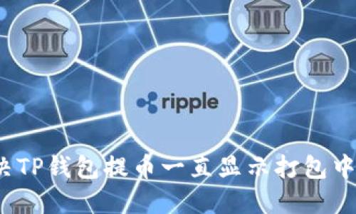 如何解决TP钱包提币一直显示打包中的问题？